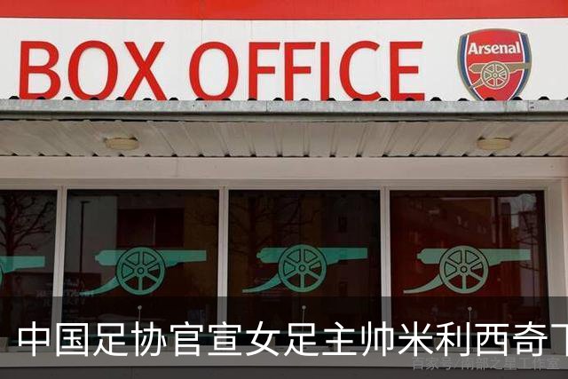中国足协官宣女足主帅米利西奇下课：执教2年半 亚运第4队史第二差