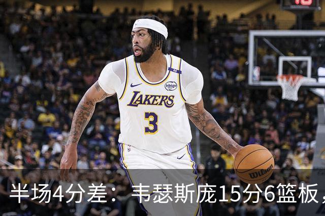 半场4分差：韦瑟斯庞15分6篮板，爱德华兹12分对飙