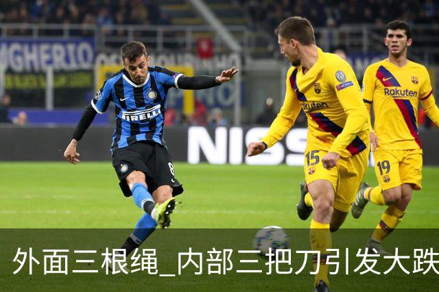 外面三根绳 内部三把刀引发大跌