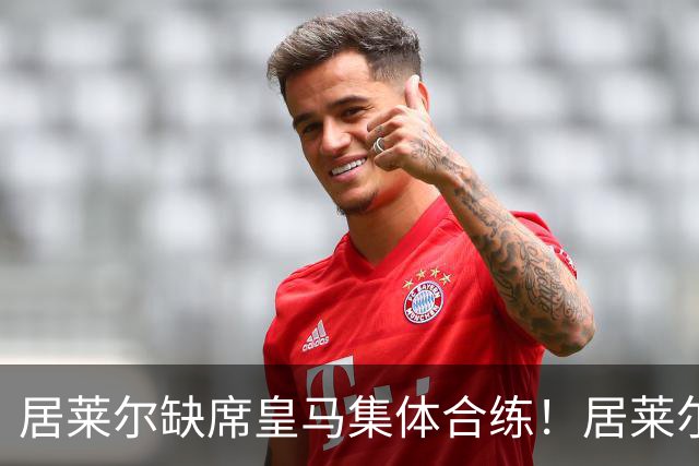 居莱尔缺席皇马集体合练！居莱尔单独恢复，出战桑坦德竞技无碍