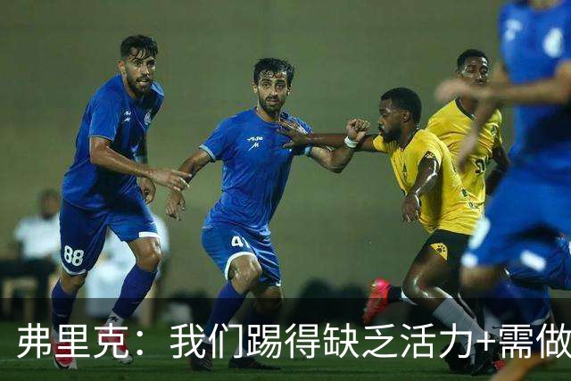 弗里克：我们踢得缺乏活力+需做出回应，皇马是最强的对手