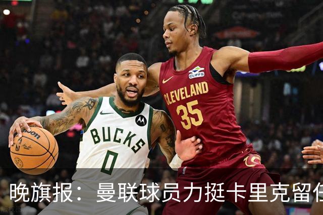 晚旗报：曼联球员力挺卡里克留任，并希望改变困境