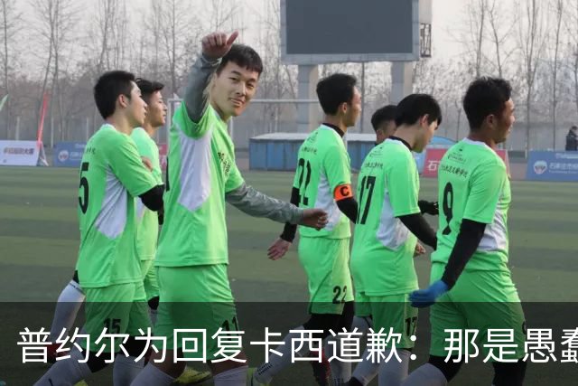 普约尔为回复卡西道歉：那是愚蠢的玩笑 有点过分了