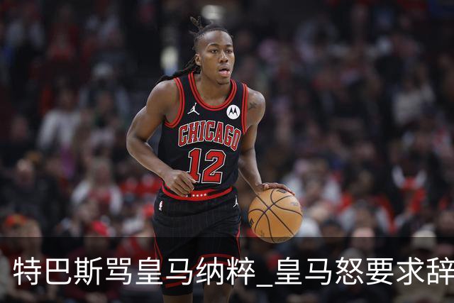 特巴斯骂皇马纳粹 皇马怒要求辞职