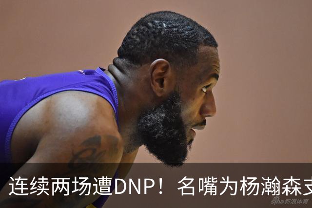 连续两场遭DNP！名嘴为杨瀚森支招下家，但境遇恐怕会更难