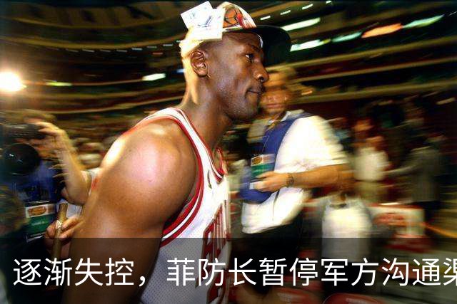 逐渐失控，菲防长暂停军方沟通渠道，环球网：真想跟中国打一仗？