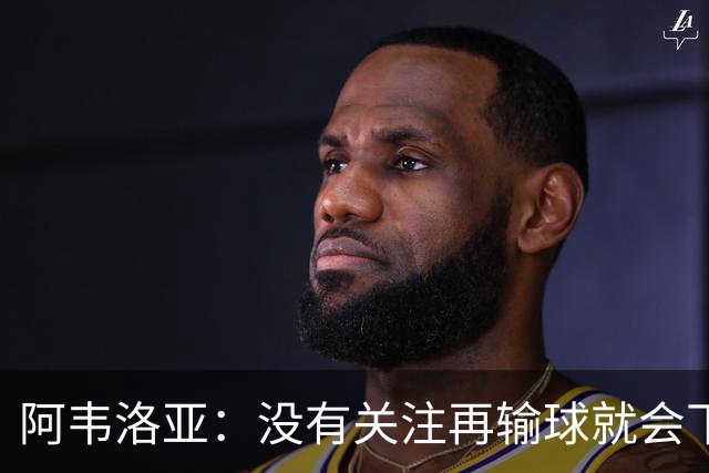 阿韦洛亚：没有关注再输球就会下课的传闻，这依然是普通的一周