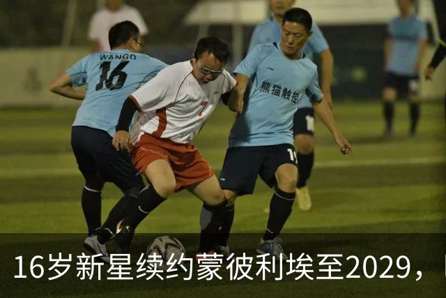 16岁新星续约蒙彼利埃至2029，巴黎去年夏曾备1500万欧求购