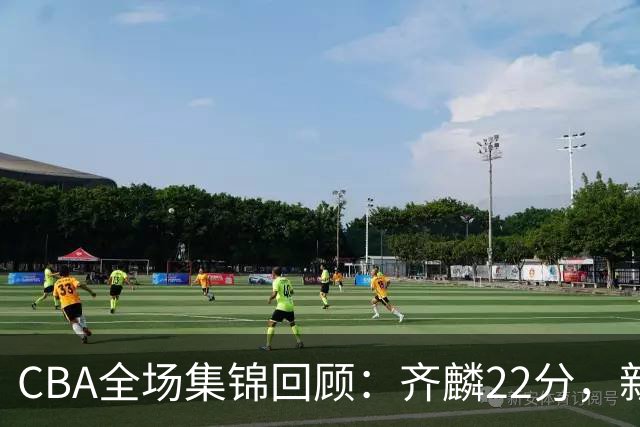 CBA全场集锦回顾：齐麟22分，新疆大胜天津
