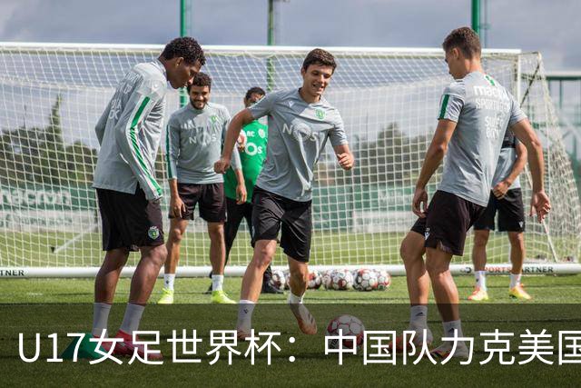 U17女足世界杯：中国队力克美国队 三战全胜小组头名出线